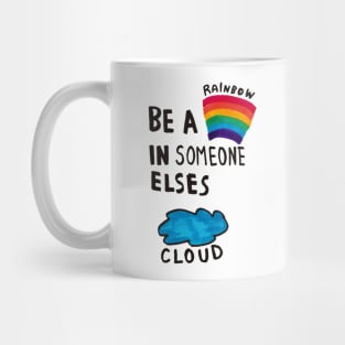 Be a Rainbow is Someone elses cloud Mug